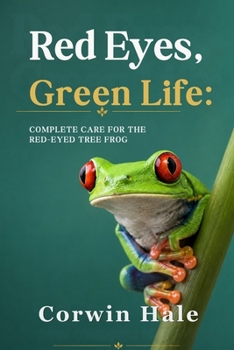 Paperback Red Eyes, Green Life: Complete Care for the Red-Eyed Tree Frog Book