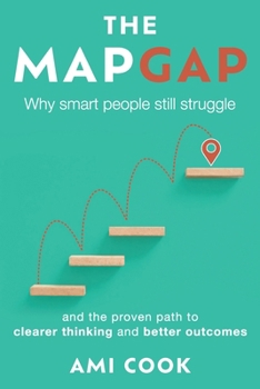 Paperback The Map Gap: Why smart people still struggle and the proven path to clearer thinking and better outcomes Book