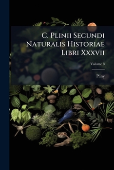 C. Plinii Secundi Naturalis Historiae Libri XXXVII, Volume 8