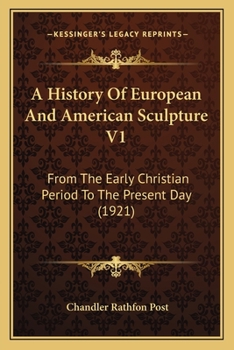 A History Of European And American Sculpture V1: From The Early Christian Period To The Present Day
