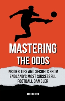 Paperback Mastering the Odds: Insider Tips and Secrets from England's Most Successful Football Gambler Book