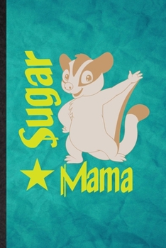 Sugar Mama: Funny Blank Lined Sugar Glider Owner Vet Notebook/ Journal, Graduation Appreciation Gratitude Thank You Souvenir Gag Gift, Novelty Cute Graphic 110 Pages