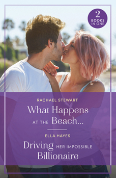 Paperback What Happens At The Beach… / Driving Her Impossible Billionaire: What Happens at the Beach… / Driving Her Impossible Billionaire Book