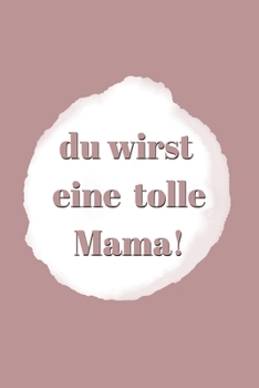 Paperback Du wirst eine tolle Mama!: Notizbuch A5 Dotgrid, Soft Cover - A5, 120 Seiten, Geschenk [German] Book