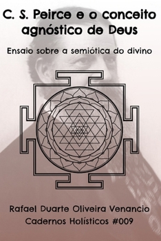 C. S. Peirce e o conceito agnóstico de Deus: Ensaio sobre a semiótica do divino - Cadernos Holísticos #009 (Portuguese Edition)
