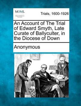 Paperback An Account of the Trial of Edward Smyth, Late Curate of Ballyculter, in the Diocese of Down Book