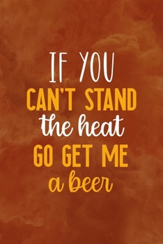 Paperback If You Can't Stand The Heat Go Get Me A Beer: Notebook Journal Composition Blank Lined Diary Notepad 120 Pages Paperback Orange Texture BBQ Book