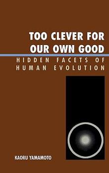 Hardcover Too Clever for Our Own Good: Hidden Facets of Human Evolution Book