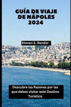 Guía de viaje de Nápoles 2024: Descubre las Razones por las que debes visitar este Destino Turístico (Spanish Edition)