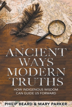 Paperback Ancient Ways, Modern Truths: how Indigenous Wisdom can Guide us Forward Book
