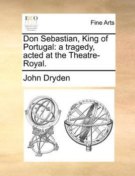 Paperback Don Sebastian, King of Portugal: A Tragedy, Acted at the Theatre-Royal. Book
