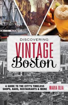 Paperback Discovering Vintage Boston: A Guide to the City's Timeless Shops, Bars, Restaurants & More Book