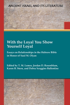 With the Loyal You Show Yourself Loyal: Essays on Relationships in the Hebrew Bible in Honor of Saul M. Olyan - Book #42 of the Ancient Israel and Its Literature