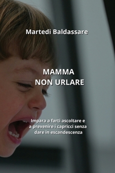 Paperback Mamma non Urlare: Educare I Tuoi Bambini Senza Sclerare, Farti Ascoltare [Italian] Book