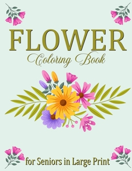Paperback Flower Coloring Book for Seniors in Large Print: Flowers Coloring Book for Adults Easy Flower Designs Stress Relieving for Relaxation [Large Print] Book