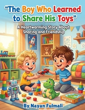 The Boy Who Learned to Share His Toys: A Heartwarming Children’s Story About Sharing, Kindness, and Making Friends (Ages 6–8)