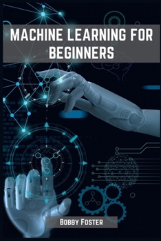 Paperback Machines Learning for Beginners: A Beginner's Guide to the World of Machine Learning (2023) Book