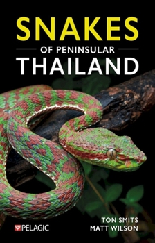 Snakes of Peninsular Thailand: A Photographic Guide to 160 Common Snake Species