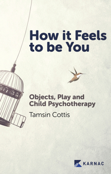 Paperback How It Feels to Be You: Objects, Play and Child Psychotherapy Book