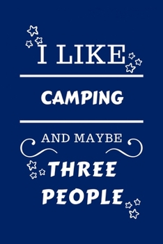 Paperback I Like Camping And Maybe Three People: Perfect Camping Gag Gift - Blank Lined Notebook Journal - 100 Pages 6 x 9 Format - Office Humour and Banter - G Book