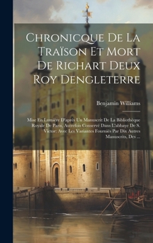 Hardcover Chronicque De La Traïson Et Mort De Richart Deux Roy Dengleterre: Mise En Lumière D'après Un Manuscrit De La Bibliothèque Royale De Paris, Autrefois C [French] Book