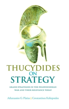 Thucydides on Strategy: Grand Strategies in the Peloponnesian War and Their Relevance Today