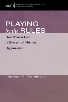 Paperback Playing by the Rules: How Women Lead in Evangelical Mission Organizations Book