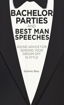 Hardcover Bachelor Parties and Best Man Speeches: Sound Advice for Sending Your Groom Off in Style Book