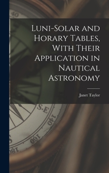 Hardcover Luni-Solar and Horary Tables, With Their Application in Nautical Astronomy Book