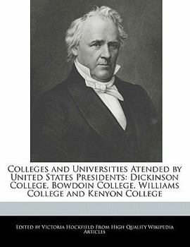 Colleges and Universities Atended by United States Presidents : Dickinson College, Bowdoin College, Williams College and Kenyon College
