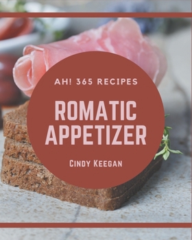 Paperback Ah! 365 Romantic Appetizer Recipes: Everything You Need in One Romantic Appetizer Cookbook! Book