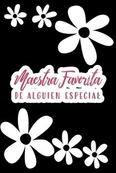 Maestra favorita de alguien especial (Spanish Edition): Favorite Teacher of Someone Special | Beautiful black floral theme lined journal for teachers