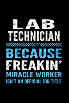 Paperback Lab technician because freakin' miracle worker isn't an official job title: lab tech Notebook journal Diary Cute funny humorous blank lined notebook G Book