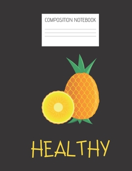 healthy Composition Notebook: Composition PINEAPPLE Ruled Paper Notebook to write in (8.5'' x 11'') 120 pages