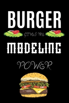 BURGER GIVES ME MODELING POWER: A hiking planner gift for model. A gift for burger lover.