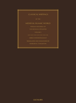 Classical Writings of the Medieval Islamic World: Persian Histories of the Mongol Dynasties Volume 1