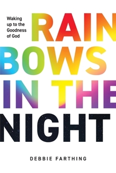 Rainbows in the Night: Waking up to the Goodness of God