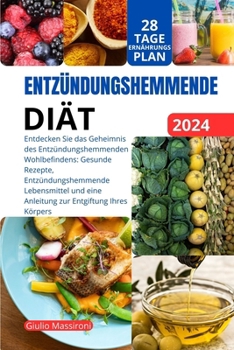 Entzündungshemmende Diät: Entdecken Sie das Geheimnis des Entzündungshemmenden Wohlbefindens: Gesunde Rezepte, Entzündungshemmende Lebensmittel und ... zur Entgiftung Ihres Körpers (German Edition)