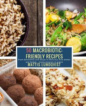 50 macrobiotic-friendly recipes: From Smoothies and Soups to delicious Rice dishes and Salads - measurements in grams