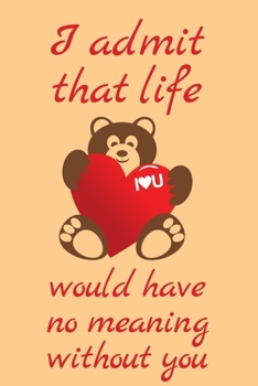 Paperback I admit that life would have no meaning without you: Lined Notebook / Journal Gift,110 Pages, 6x9, Soft Cover, Matte Finish+Calendar Book