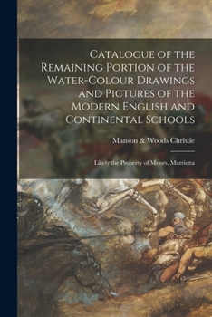 Paperback Catalogue of the Remaining Portion of the Water-colour Drawings and Pictures of the Modern English and Continental Schools: Likely the Property of Mes Book