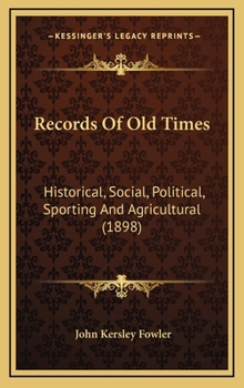 Records of Old Times: Historical, Social, Political, Sporting and Agricultural