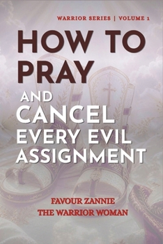 Paperback HOW TO PRAY AND CANCEL EVERY EVIL ASSIGNMENT: BOOK 4 (HOW TO PRAY: WARRIOR SERIES) Book
