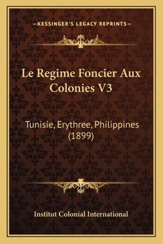 Paperback Le Regime Foncier Aux Colonies V3: Tunisie, Erythree, Philippines (1899) [French] Book