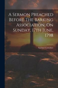 Paperback A Sermon Preached Before The Barking Association, On Sunday, 17th June, 1798 Book