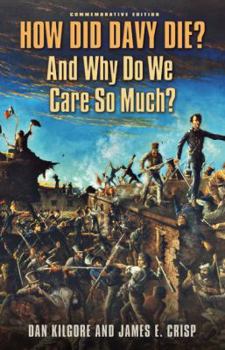 How Did Davy Die? And Why Do We Care So Much?: Commemorative Edition - Book #36 of the Elma Dill Russell Spencer Series in the West and Southwest