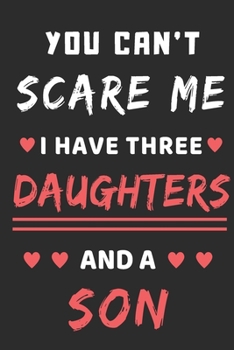 You Can't Scare Me I Have Three Daughters And A Son: lined notebook,funny gift for mothers,fathers