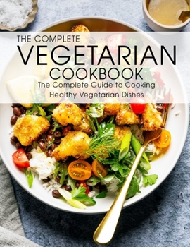 Paperback The Complete Vegetarian Cookbook: The Complete Guide to Cooking Healthy Vegetarian Dishes Book