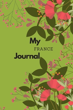 My France Journal: A Guided Travel Journal. 6 x 9 Vacation Diary With Prompts, Packing List, And Other Helpful Tools. Great Travel Book For Adults, Kids, And Teens.