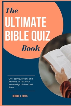 Paperback The Ultimate Bible Quiz Book: Over 350 Questions and Answers to Test Your Knowledge of the Good Book. Book